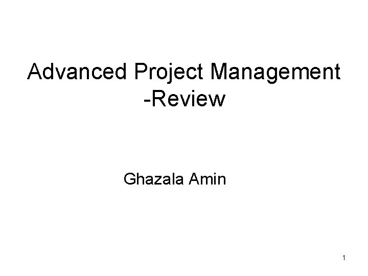 Advanced Project Management -Review Ghazala Amin 1 