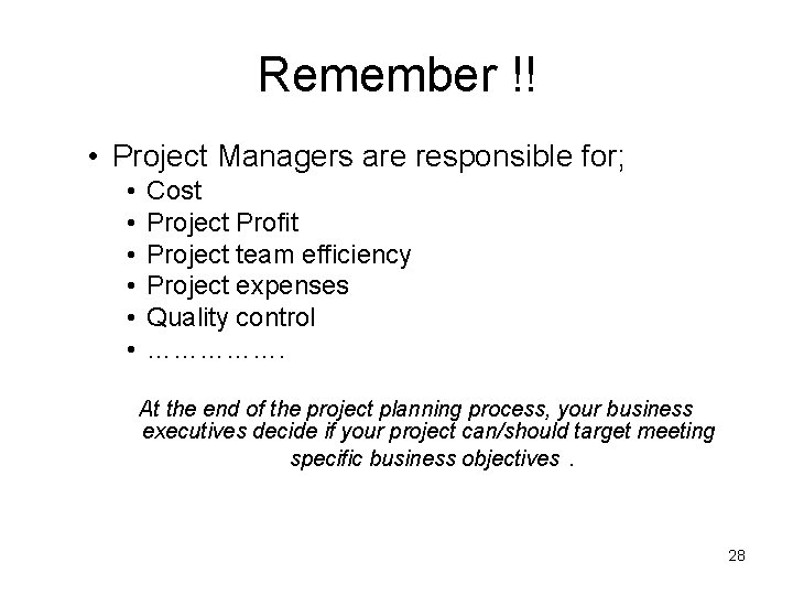 Remember !! • Project Managers are responsible for; • • • Cost Project Profit