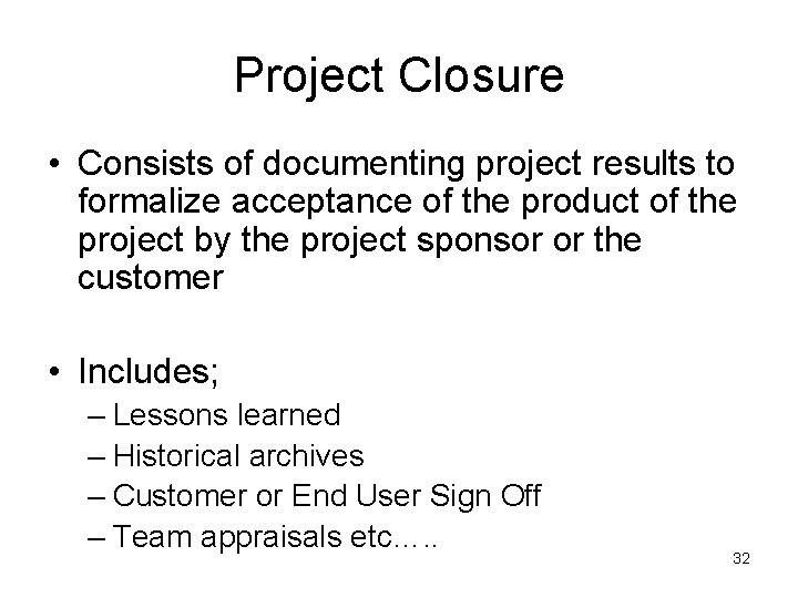Project Closure • Consists of documenting project results to formalize acceptance of the product