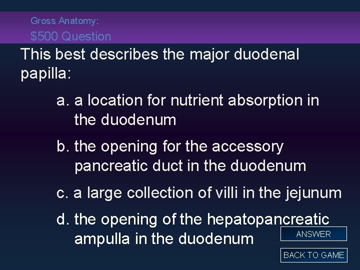 Gross Anatomy: $500 Question This best describes the major duodenal papilla: a. a location