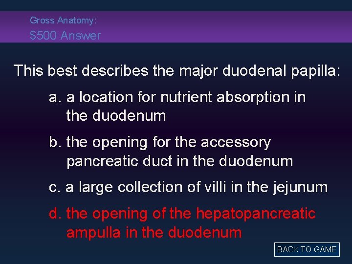 Gross Anatomy: $500 Answer This best describes the major duodenal papilla: a. a location