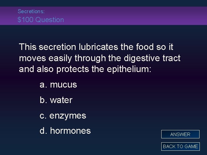 Secretions: $100 Question This secretion lubricates the food so it moves easily through the Secretions: $100 Question This secretion lubricates the food so it moves easily through the