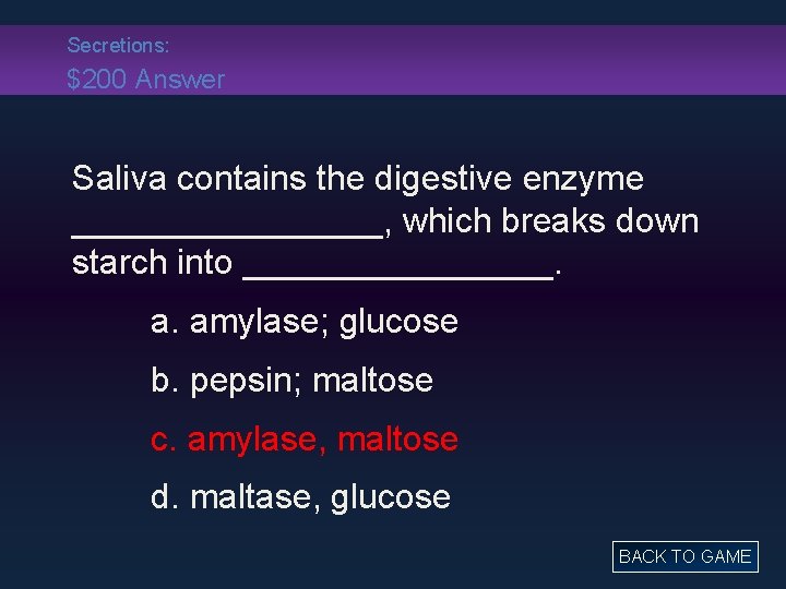 Secretions: $200 Answer Saliva contains the digestive enzyme ________, which breaks down starch into
