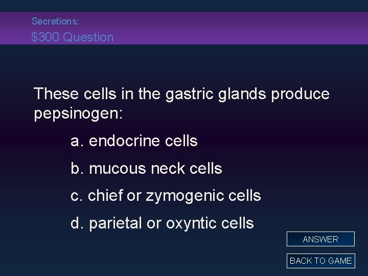 Secretions: $300 Question These cells in the gastric glands produce pepsinogen: a. endocrine cells