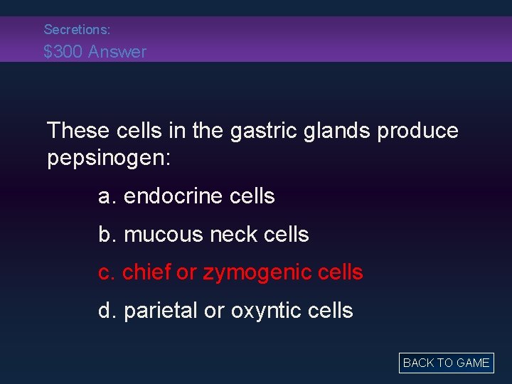 Secretions: $300 Answer These cells in the gastric glands produce pepsinogen: a. endocrine cells