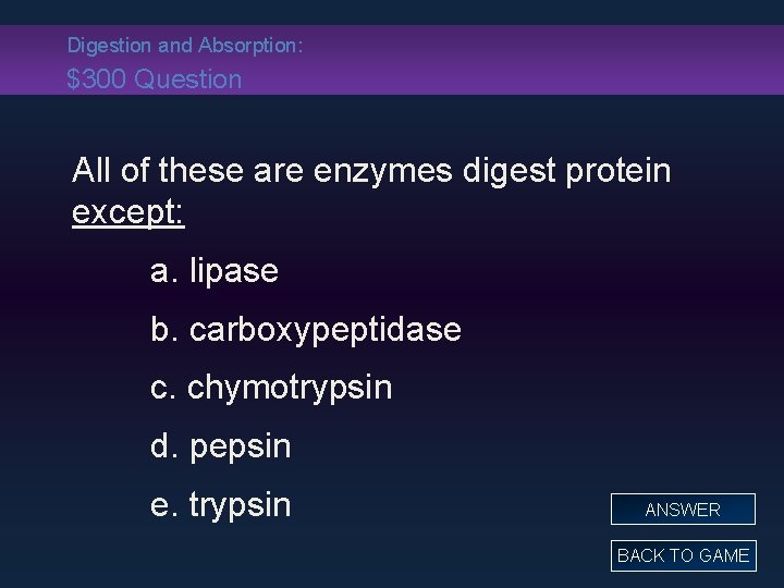 Digestion and Absorption: $300 Question All of these are enzymes digest protein except: a.