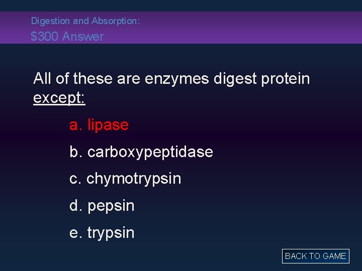 Digestion and Absorption: $300 Answer All of these are enzymes digest protein except: a.