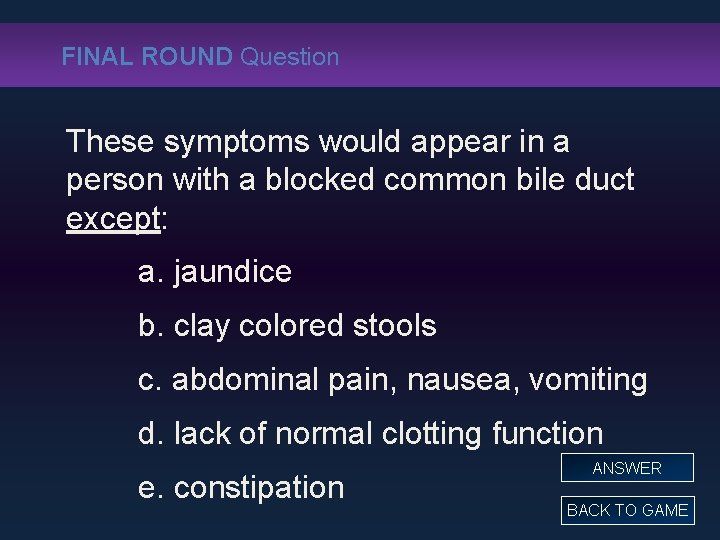 FINAL ROUND Question These symptoms would appear in a person with a blocked common