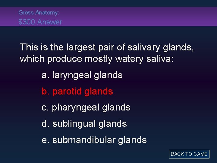 Gross Anatomy: $300 Answer This is the largest pair of salivary glands, which produce Gross Anatomy: $300 Answer This is the largest pair of salivary glands, which produce