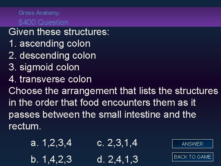 Gross Anatomy: $400 Question Given these structures: 1. ascending colon 2. descending colon 3.