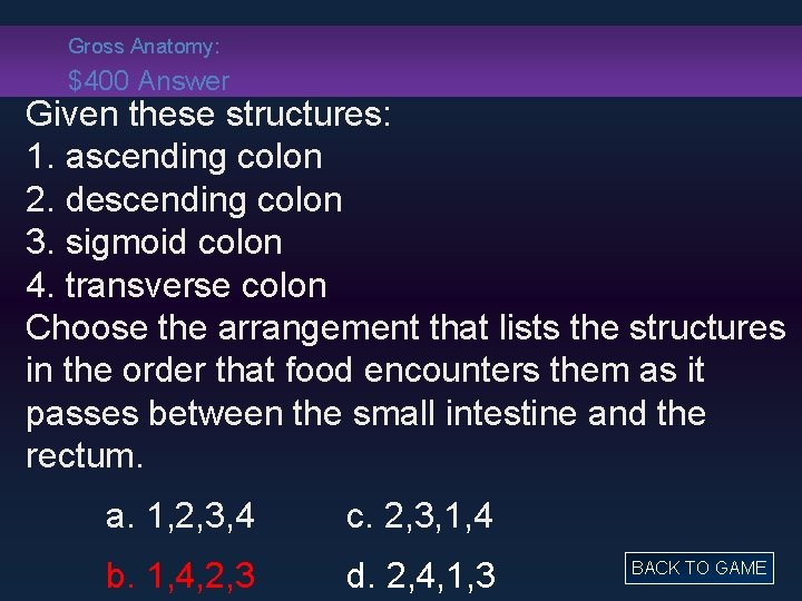 Gross Anatomy: $400 Answer Given these structures: 1. ascending colon 2. descending colon 3.