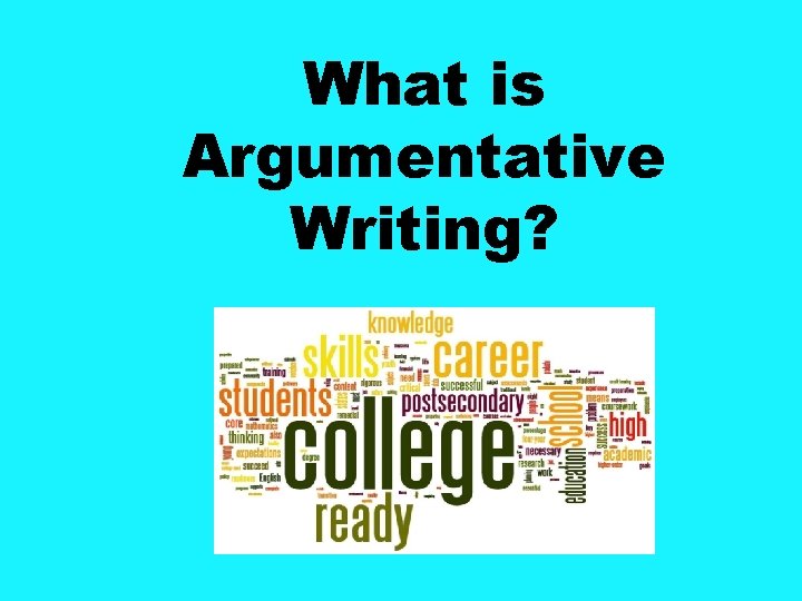 What is Argumentative Writing? What is Argumentative Writing?