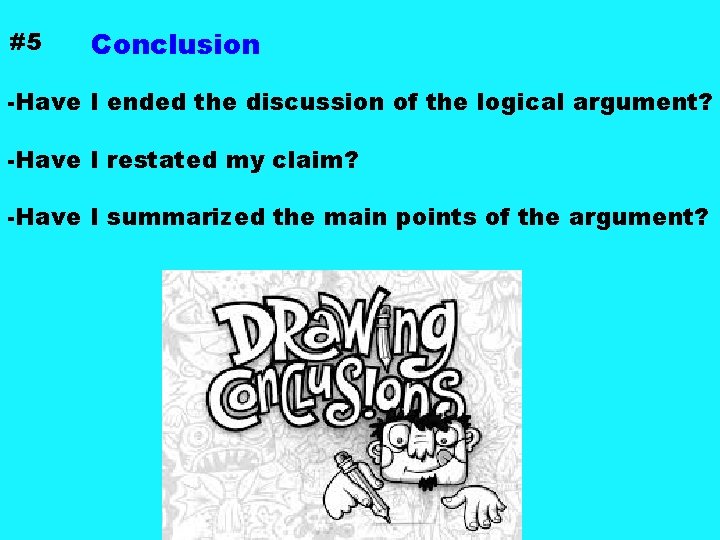 #5 Conclusion -Have I ended the discussion of the logical argument? -Have I restated #5 Conclusion -Have I ended the discussion of the logical argument? -Have I restated