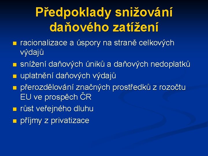 Předpoklady snižování daňového zatížení n n n racionalizace a úspory na straně celkových výdajů