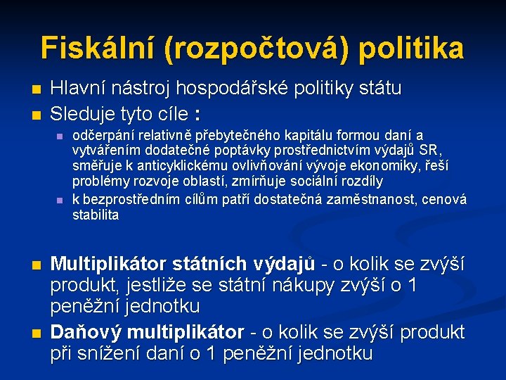 Fiskální (rozpočtová) politika n n Hlavní nástroj hospodářské politiky státu Sleduje tyto cíle :