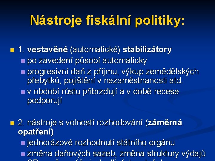 Nástroje fiskální politiky: n 1. vestavěné (automatické) stabilizátory n po zavedení působí automaticky n