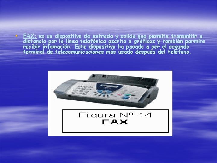 § FAX: es un dispositivo de entrada y salida que permite transmitir a distancia