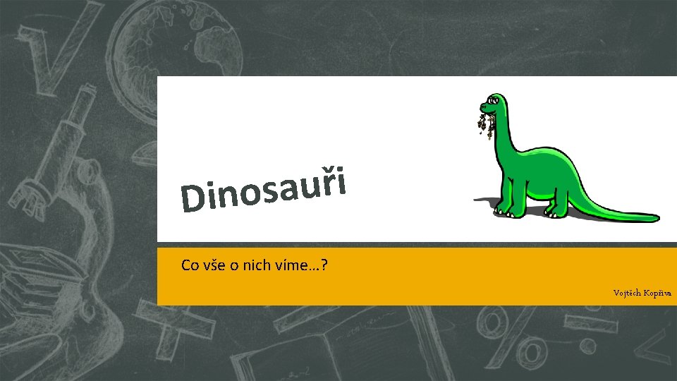 i ř u a Dinos Co vše o nich víme…? Vojtěch Kopřiva 