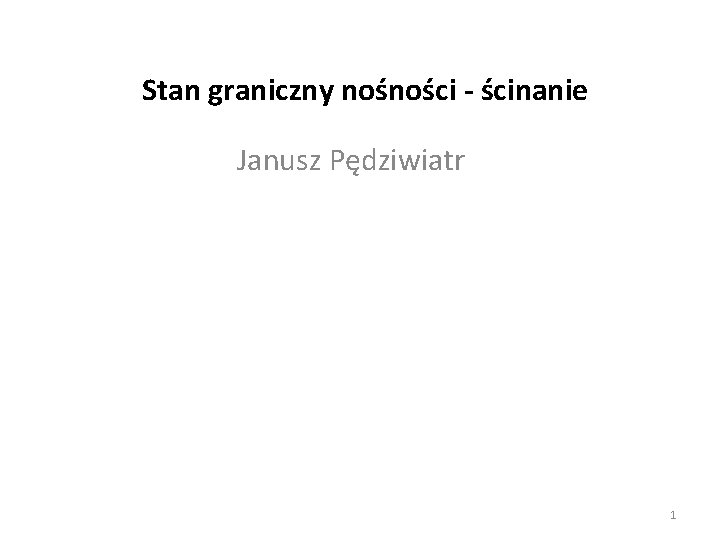 Stan graniczny nośności - ścinanie Janusz Pędziwiatr 1 