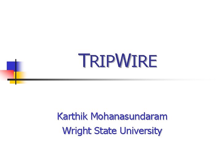 TRIPWIRE Karthik Mohanasundaram Wright State University 