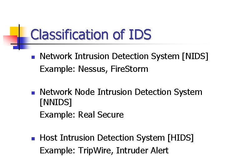 Classification of IDS n n n Network Intrusion Detection System [NIDS] Example: Nessus, Fire.