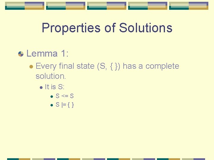 Properties of Solutions Lemma 1: l Every final state (S, { }) has a