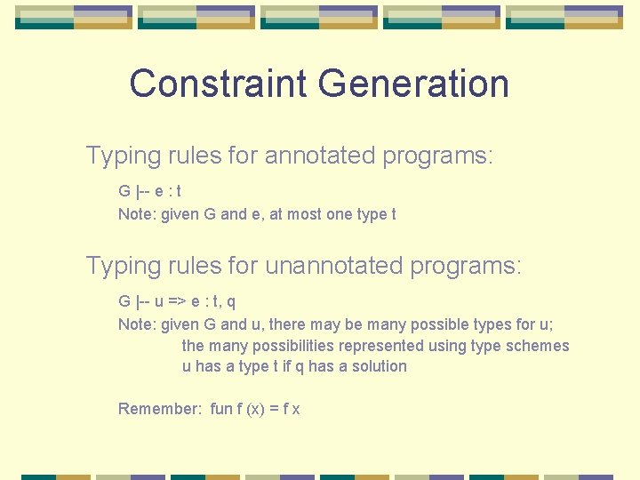 Constraint Generation Typing rules for annotated programs: G |-- e : t Note: given