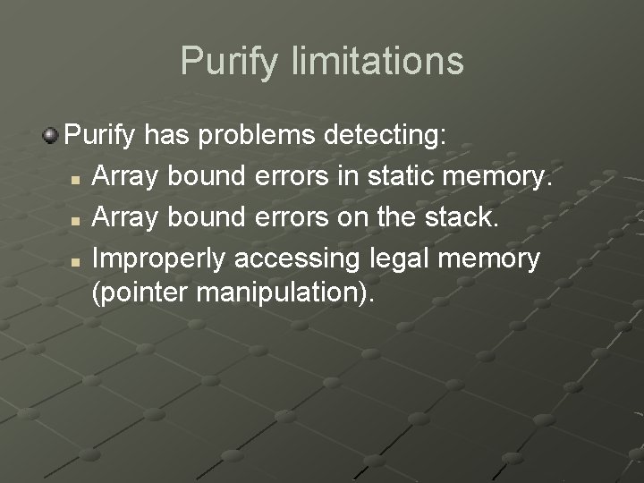 Purify limitations Purify has problems detecting: n Array bound errors in static memory. n