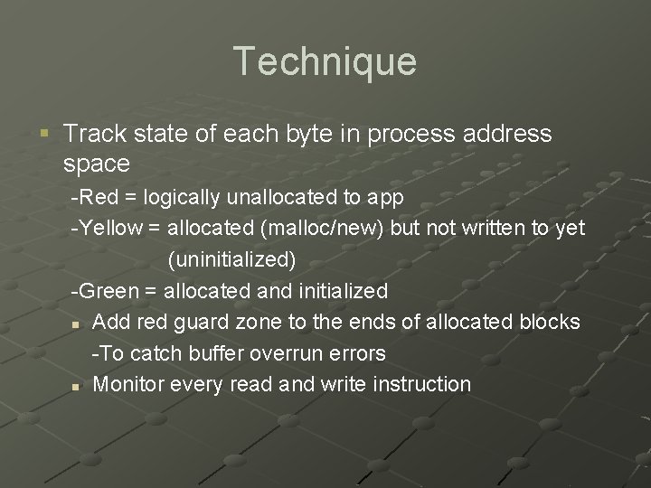 Technique § Track state of each byte in process address space -Red = logically