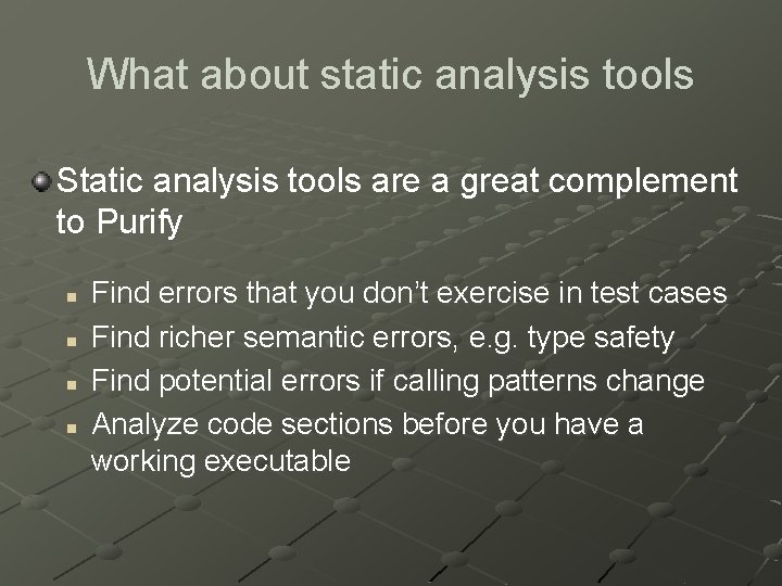 What about static analysis tools Static analysis tools are a great complement to Purify