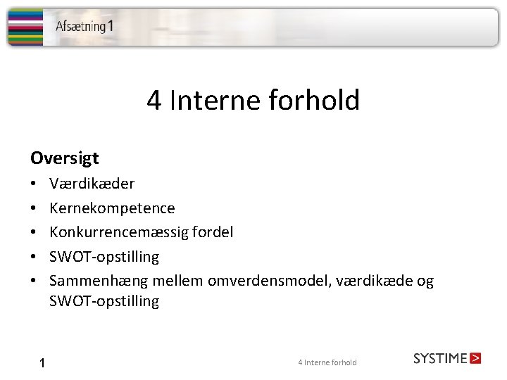 4 Interne forhold Oversigt Værdikæder Kernekompetence Konkurrencemæssig fordel SWOT-opstilling Sammenhæng mellem omverdensmodel, værdikæde og