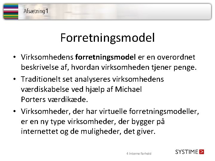 Forretningsmodel • Virksomhedens forretningsmodel er en overordnet beskrivelse af, hvordan virksomheden tjener penge. •