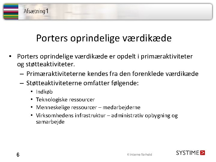 Porters oprindelige værdikæde • Porters oprindelige værdikæde er opdelt i primæraktiviteter og støtteaktiviteter. –