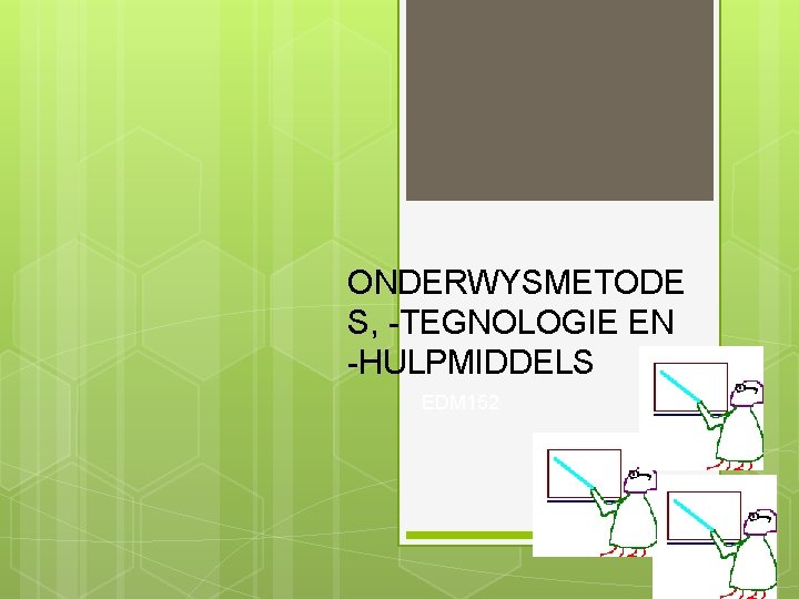ONDERWYSMETODE S, -TEGNOLOGIE EN -HULPMIDDELS EDM 152 