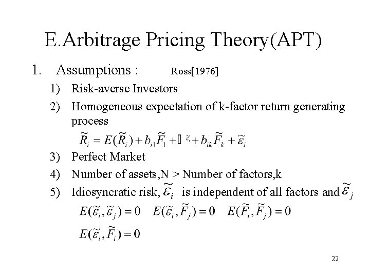 E. Arbitrage Pricing Theory(APT) 1. Assumptions : Ross[1976] 1) Risk-averse Investors 2) Homogeneous expectation