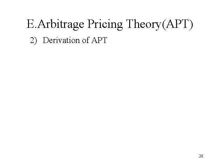 E. Arbitrage Pricing Theory(APT) 2) Derivation of APT 26 