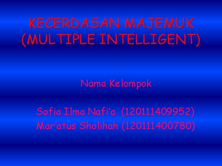 KECERDASAN MAJEMUK (MULTIPLE INTELLIGENT) Nama Kelompok Sofia Ilma Nafi’a (120111409952) Mar’atus Sholihah (120111400780) KECERDASAN MAJEMUK (MULTIPLE INTELLIGENT) Nama Kelompok Sofia Ilma Nafi’a (120111409952) Mar’atus Sholihah (120111400780)