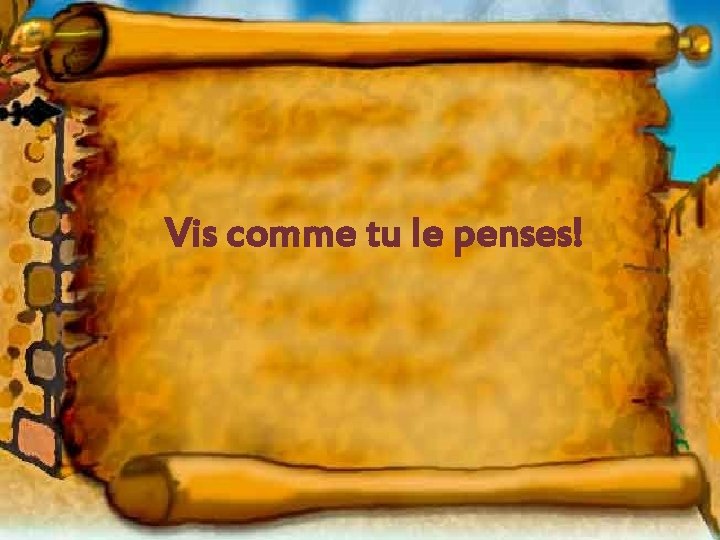 Vis comme tu le penses! 