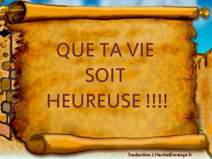 QUE TA VIE SOIT HEUREUSE !!!! Traduction J. Hache@orange. fr 