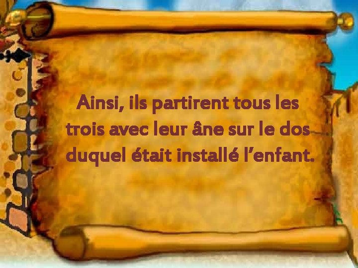 Ainsi, ils partirent tous les trois avec leur âne sur le dos duquel était