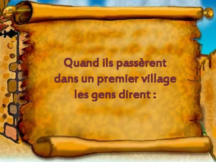 Quand ils passèrent dans un premier village les gens dirent : 