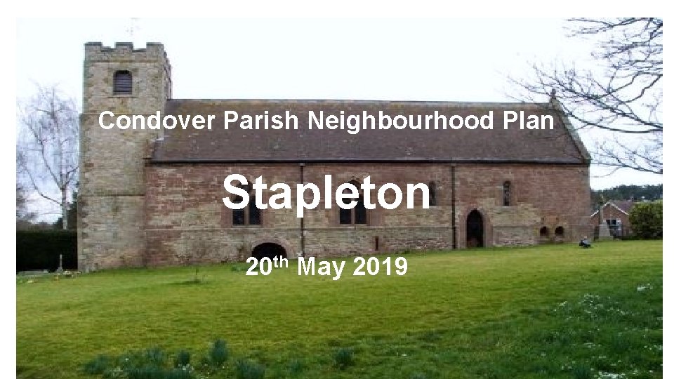 Condover Parish Neighbourhood Plan Stapleton 20 th May 2019 