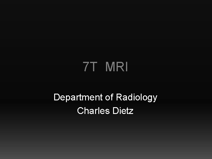 7 T MRI Department of Radiology Charles Dietz 
