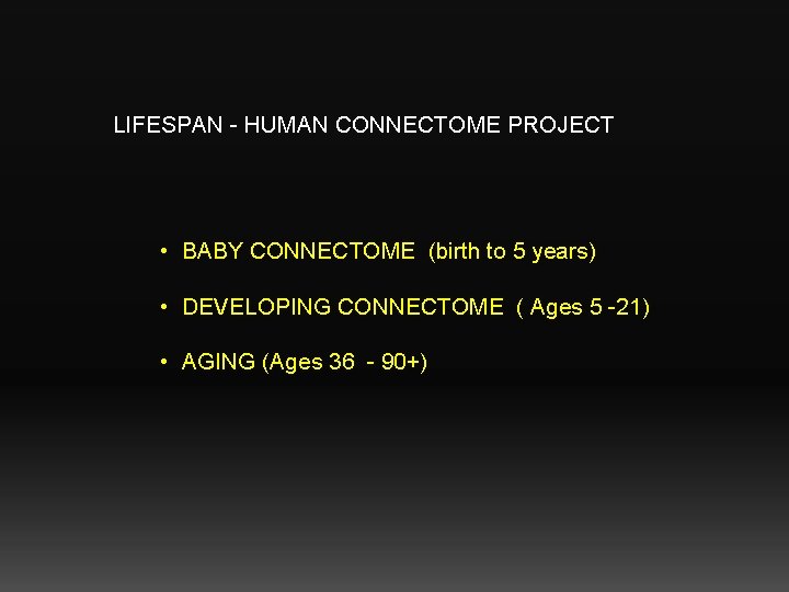 LIFESPAN - HUMAN CONNECTOME PROJECT • BABY CONNECTOME (birth to 5 years) • DEVELOPING