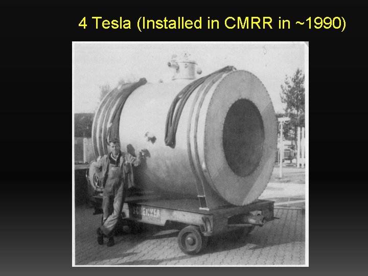4 Tesla (Installed in CMRR in ~1990) 