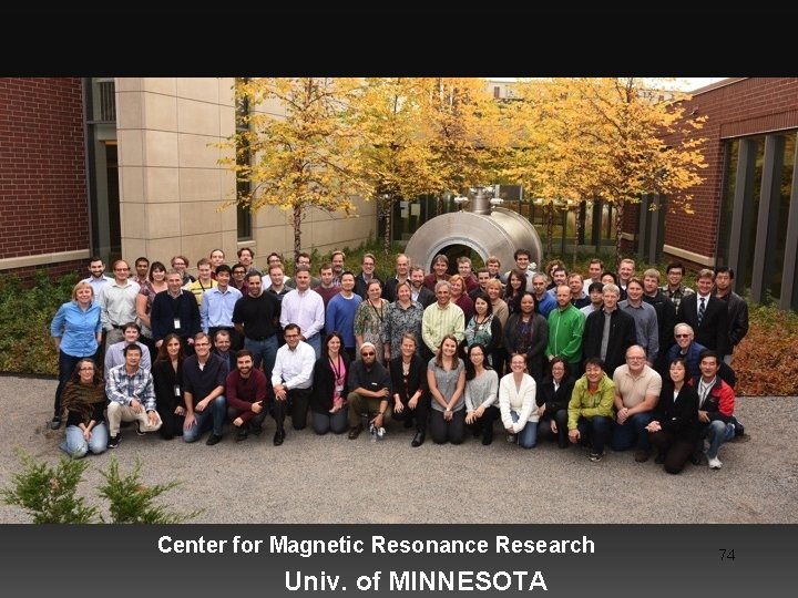 Center for Magnetic Resonance Research Univ. of MINNESOTA 74 