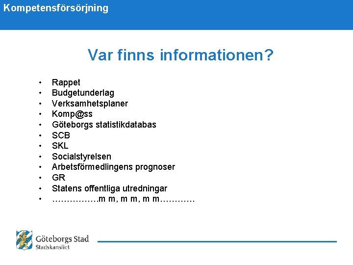 Kompetensförsörjning Var finns informationen? • • • Rappet Budgetunderlag Verksamhetsplaner Komp@ss Göteborgs statistikdatabas SCB