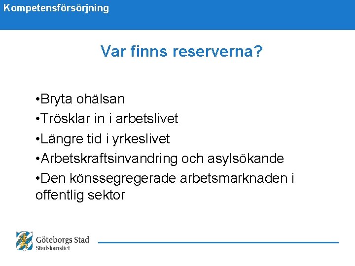 Kompetensförsörjning Var finns reserverna? • Bryta ohälsan • Trösklar in i arbetslivet • Längre