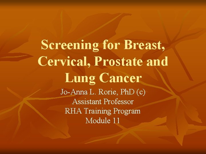 Screening for Breast, Cervical, Prostate and Lung Cancer Jo-Anna L. Rorie, Ph. D (c)