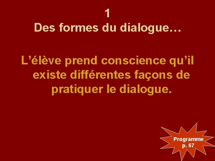 1 Des formes du dialogue… L’élève prend conscience qu’il existe différentes façons de pratiquer
